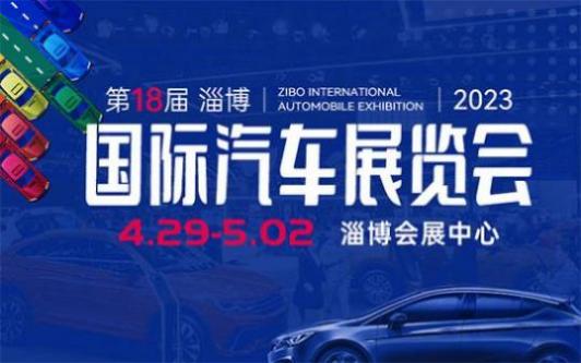 「淄博车展」福利多,优惠大!2023第十八届淄博国际汽车展览会